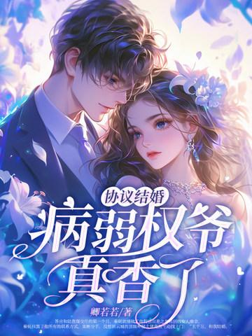 协议结婚病弱权爷真香了免费阅读 协议结婚病弱权爷真香了免费阅读