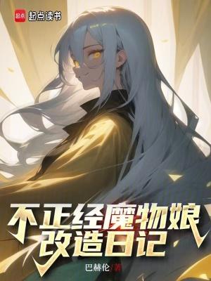 不正经魔物娘改造日记宜昌书院 不正经魔物娘改造日记宜昌书院