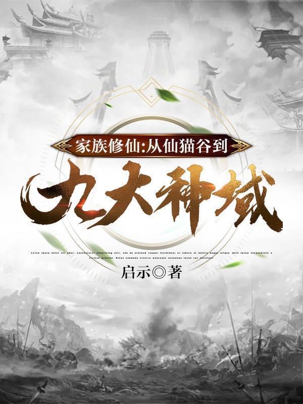家族修仙从仙猫谷到九大神域免费阅读 家族修仙从仙猫谷到九大神域免费阅读