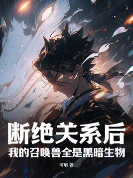 断绝关系后我的召唤兽全是黑暗生物顾辰 断绝关系后我的召唤兽全是黑暗生物顾辰