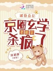 京圈玄学老祖宗杀疯了笔趣阁 京圈玄学老祖宗杀疯了笔趣阁