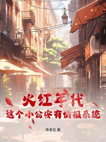 火红年代这个小公安有情报系统顶点 火红年代这个小公安有情报系统顶点