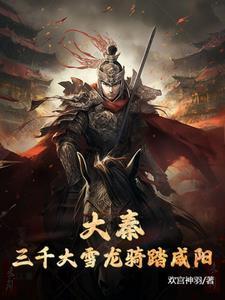 三国开局大雪龙骑打造大秦 三国开局大雪龙骑打造大秦
