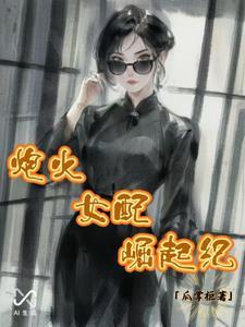 炮灰女配猛崛起免费阅读 炮灰女配猛崛起免费阅读