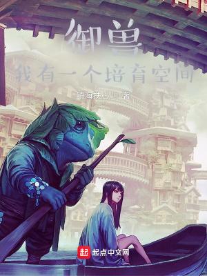 御兽我有一个培育空间笔趣阁 御兽我有一个培育空间笔趣阁