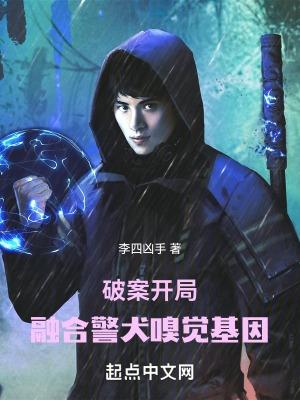 破案开局融合警犬嗅觉基因TXT 破案开局融合警犬嗅觉基因TXT
