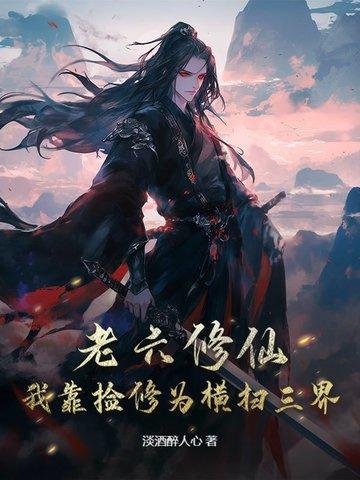 老六修仙我靠捡修为横扫三界 老六修仙我靠捡修为横扫三界
