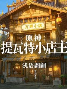 原神提瓦特小店主最新章 原神提瓦特小店主最新章