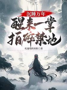 沉睡万年醒来一掌拍碎禁地境界划分 沉睡万年醒来一掌拍碎禁地境界划分
