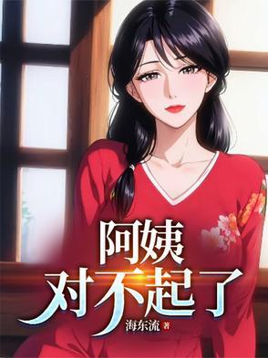阿姨对不起了全文免费阅读笔趣阁 阿姨对不起了全文免费阅读笔趣阁