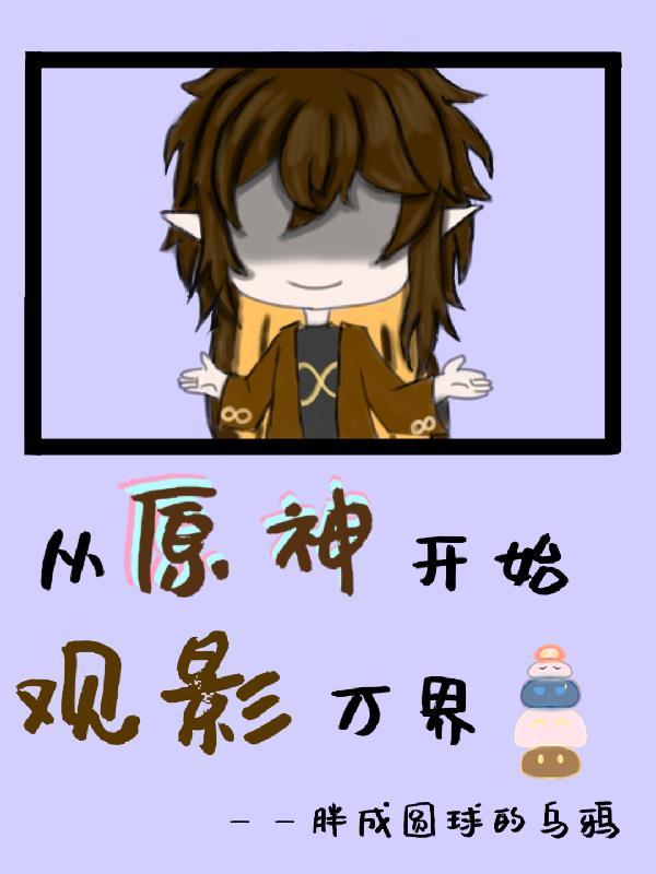 从原神开始观影万界 从原神开始观影万界