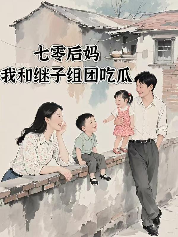 七零后妈,我和继子组团吃瓜 七零后妈,我和继子组团吃瓜
