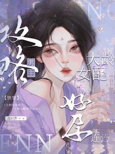 快穿大龄女配,攻略上位怀了崽 快穿大龄女配,攻略上位怀了崽