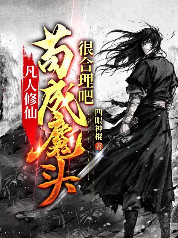 凡人修仙,苟成魔头很合理吧 凡人修仙,苟成魔头很合理吧