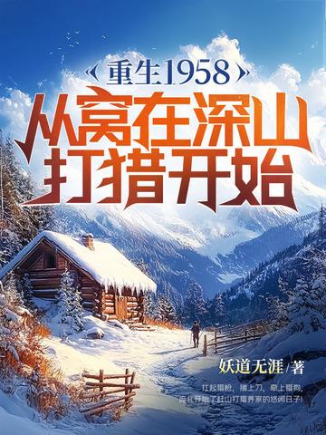 重生1958:从窝在深山打猎开始 重生1958:从窝在深山打猎开始